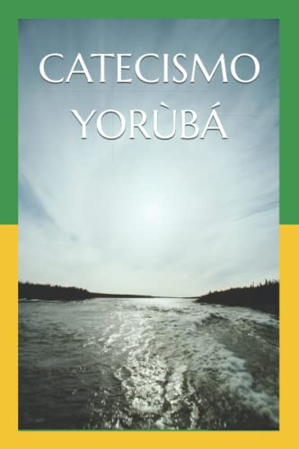 Catecismo Yorùba: Conociendo La Religion Yorùba