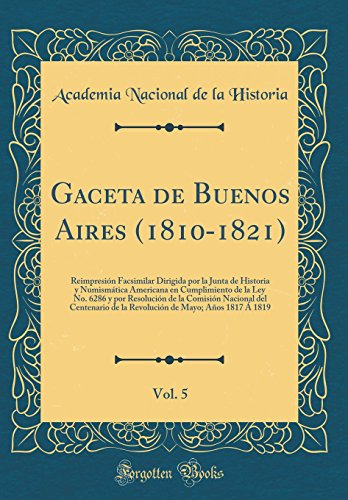 Gaceta De Buenos Aires -1810-1821- Vol 5: Reimpresion Facsim
