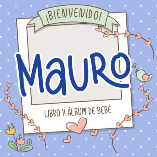 Libro: ¡bienvenido Mauro! Libro Y Álbum De Bebé: Libro De Be