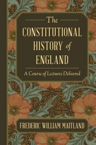 The Constitutional History Of England : A Course Of Lectures Delivered, De Frederic William Maitland. Editorial Lawbook Exchange, Ltd., Tapa Blanda En Inglés