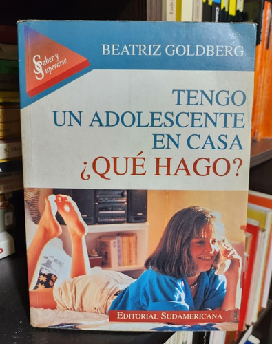 Tengo Un Adolescente En Casa ¿que Hago? - Beatriz Goldberg