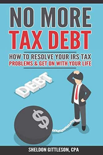 Libro: No More Tax Debt: How To Resolve Your Irs Problems &