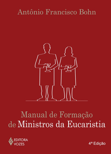 Manual de formação de ministros da Eucaristia, de Bohn, Antônio Francisco. Editora Vozes Ltda., capa mole em português, 2015