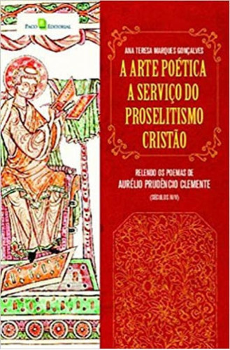 A Arte Poética A Serviço Do Proselitismo Cristão: Relendo Os Poemas De Aurélio Prudêncio Clemente (séculos Iv/v), De Gonçalves, Ana Teresa Marques. Editora Paco Editorial, Capa Mole Em Português