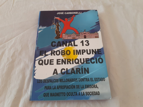 Canal 13 El Robo Impune Que Enriquecío A Clarín J Carbonelli