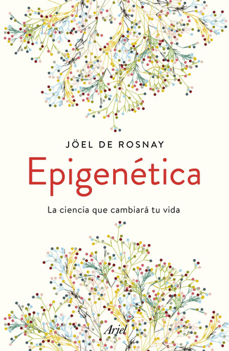 Epigenética: La ciencia que cambiará tu vida, de Joël de Rosnay. Serie Fuera de colección, vol. 0. Editorial Ariel México, tapa pasta blanda, edición 1 en español, 2020