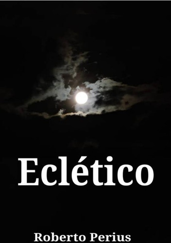 Eclético, De Roberto Perius. Série Não Aplicável, Vol. 1. Editora Clube De Autores, Capa Mole, Edição 1 Em Português, 2020