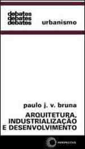 Arquitetura, Industrialização E Desenvolvimento, De Bruna, Paulo J. V.. Editora Perspectiva, Capa Mole, Edição 2ª Edição - 2002 Em Português