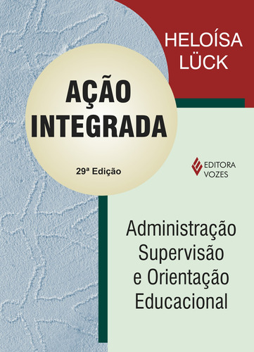 Ação integrada: Administração, supervisão e orientação educacional, de Lück, Heloísa. Editora Vozes Ltda., capa mole em português, 2013