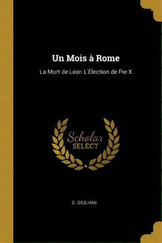 Un Mois Ãâ  Rome: La Mort De Lãâ©on L'ãâlection De Pie X, De Giuliani, D.. Editorial Wentworth Pr, Tapa Blanda En Inglés