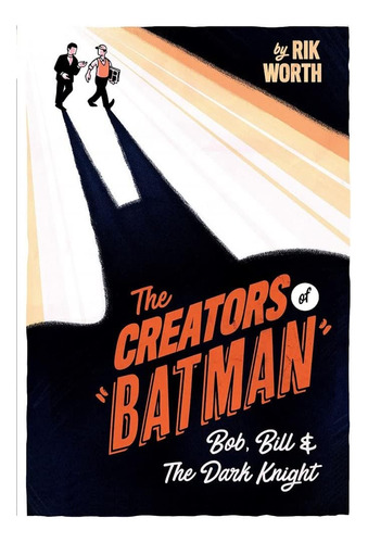 Libro: The Creators Of Batman: Bob, Bill And The Dark Knight