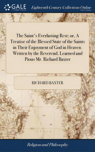 The Saint's Everlasting Rest; Or, A Treatise Of The Blessed State Of The Saints In Their Enjoymen..., De Baxter, Richard. Editorial Gale Ecco Print Ed, Tapa Dura En Inglés