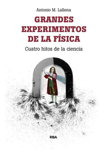 Grandes Experimentos De La Fisica, De Lallena Rojo Antonio. Editorial Rba En Español