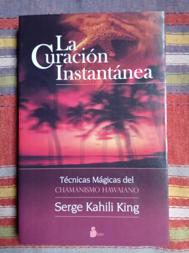 La Curación Instantánea - Serge Kahili King