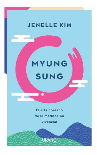 Myung Sung. El Arte Coreano De La Mediacion Vivencial - Jene, De Jenelle Kim. Editorial Ediciones Urano En Español