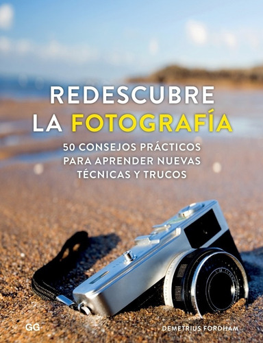 Redescubre La Fotografia: 50 Consejos Practicos