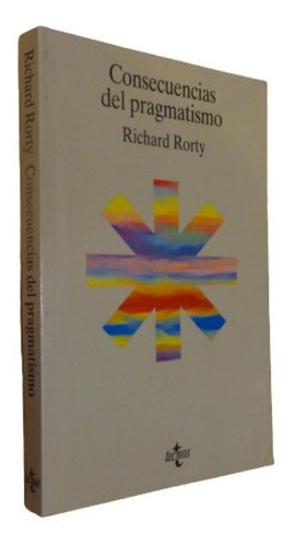 Consecuencias Del Pragmatismo. Richard Rorty. Tecnos&-.