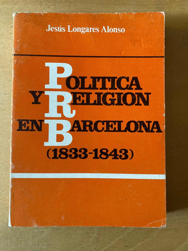 Politica Y Religion En Barcelona (1833- 43)- Longares Alonso