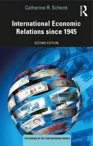 International Economic Relations Since 1945, De Catherine R. Schenk. The Making Of The Contemporary World, Vol. 1. Editorial Taylor & Francis Inc, Tapa Blanda, Edición Second Edition En Inglés