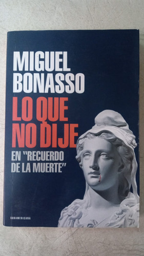 Lo Que No Dije En Recuerdo De La Muerte - Miguel Bonasso