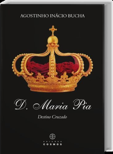 Libro D. Maria Pia: Destino Cruzado - Inacio Bucha, Agostinh