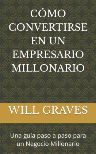 Como Convertirse En Un Empresario Millonario: Una Guia Paso