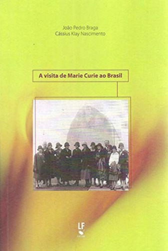 Visita De Marie Curie No Brasil, A, De Joao Pedro Braga E Cassius Klay Nascimento. Editora Livraria Da Fisica Editora, Capa Mole, Edição 1 Em Português, 2017