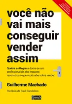 Comprar Você não vai mais conseguir vender assim: Quebre as regras e torne-se um profissional de alto impacto: reconstrua o que você sabe sobre vender, de Machado, Guilherme. Editorial Editora Gente Livraria 