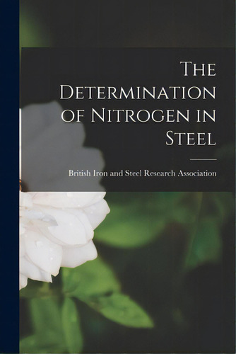The Determination Of Nitrogen In Steel, De British Iron And Steel Research Assoc. Editorial Hassell Street Pr, Tapa Blanda En Inglés