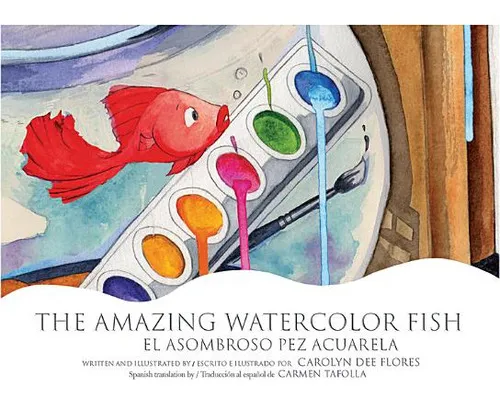The Amazing Watercolor Fish/El Asombroso Pez Acuarela, de Flores, Carolyn Dee. Editorial Pinata Books, tapa dura en inglés