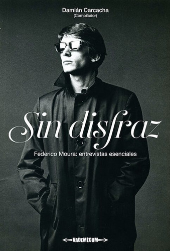 Sin Disfraz - Federico Moura: Entrevistas Esenciales Libro