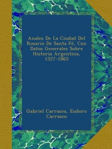 Libro: Anales De La Ciudad Del Rosario De Santa Fé, Con