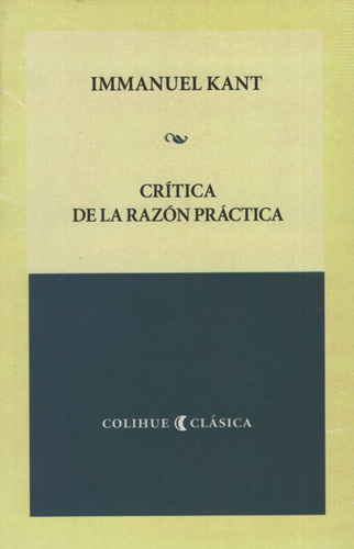 Crítica De La Razón Práctica, De Immanuel Kant. Editorial Colihue, Edición 1 En Español