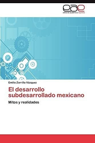 Libro: El Desarrollo Subdesarrollado Mexicano: Mitos Y