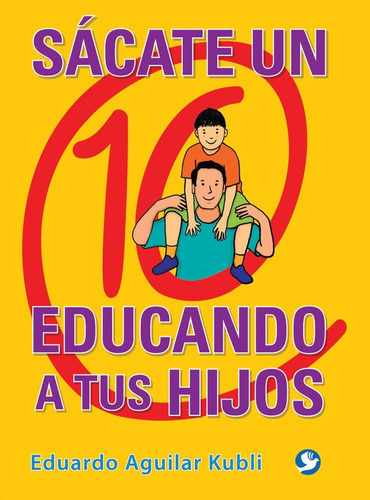 Sacate Un 10 Educando A Tus Hijos, De Eduarno Aguilar Kubli. Editorial Pax, Tapa Blanda En Español, 2014