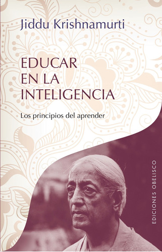 Educar en la inteligencia: Los principios del aprender, de Krishnamurti, J.. Editorial Ediciones Obelisco, tapa blanda en español, 2016