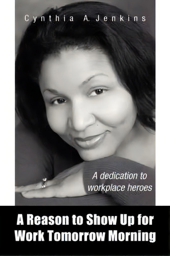 A Reason To Show Up For Work Tomorrow Morning, De Cynthia A Jenkins. Editorial Xlibris, Tapa Blanda En Inglés