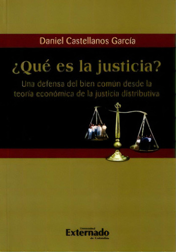 ¿qué Es La Justicia? Una Defensa Del Bien Común Desde La, De Daniel Castellano García. Serie 9587108019, Vol. 1. Editorial U. Externado De Colombia, Tapa Blanda, Edición 2012 En Español, 2012