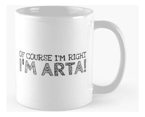 Taza Por Supuesto Que Tengo Razón Soy Arta Nombre Personaliz