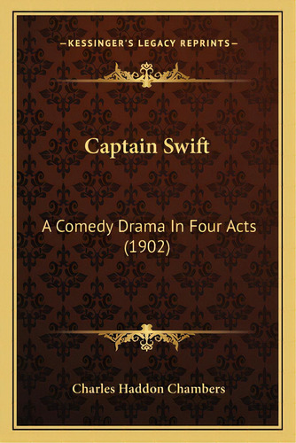 Captain Swift: A Comedy Drama In Four Acts (1902), De Chambers, Charles Haddon. Editorial Kessinger Pub Llc, Tapa Blanda En Inglés