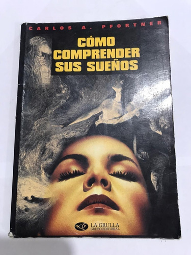 Como Comprender Sus Sueños. Carlos A. Pfortner. La Grulla Gr