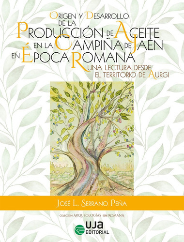 Origen y desarrollo de la producciÃÂ³n de aceite en la campiÃÂ±a de JaÃÂ©n en ÃÂ©poca romana:..., de Serrano Peña, José Luis. Uja Editorial, tapa dura en español