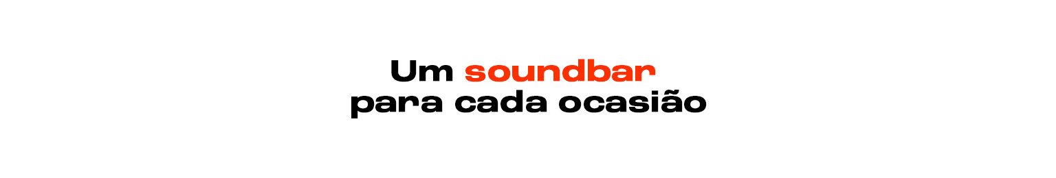 Um soundbar para cada ocasião.