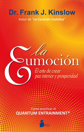 La eumoción: El arte de crear paz interior y prosperidad, de Kinslow,frank. Editorial Sirio, tapa blanda en español, 2013
