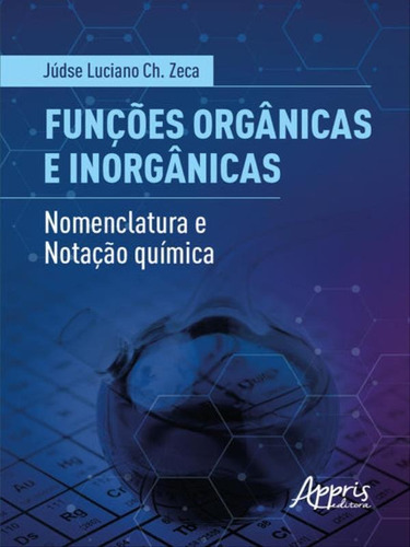 Funções Orgânicas E Inorgânicas: Nomenclatura E Notação Química, De Zeca, Júdse Luciano Chiqueleto. Editora Appris, Capa Mole Em Português