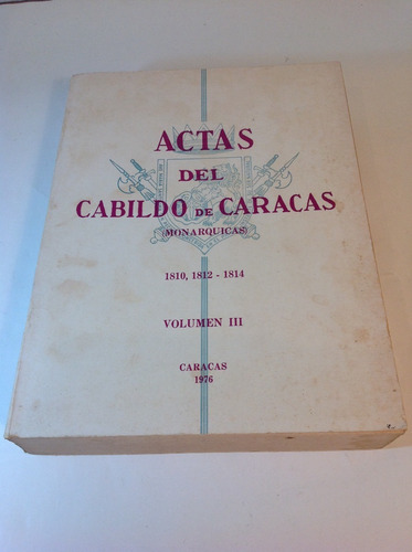 Actas Del Cabildo De Caracas (monárquicas) 1810, 1812-1814