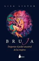 Comprar BRUJA - DESPERTAR EL PODER ANCESTRAL DE LAS MUJERES: Despertar el poder ancestral de las mujeres, de Lister, Lisa., vol. 1. Editorial Sirio, tapa blanda, edición 1 en español, 2018
