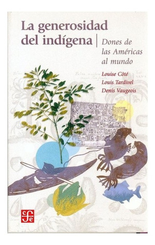 La Generosidad Del Indígena.: Dones De Las Américas Al Mundo, De Louise Côté, Louis Tardivel Y Denis Vaugeois. Editorial Fondo De Cultura Económica, Tapa Blanda En Español, 2003