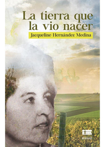 La Tierra Que La Vio Nacer, De Jacqueline Hernández Medina. Editorial Ediquid, Tapa Blanda, Edición 1 En Español, 2020