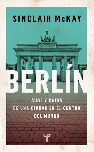 Berlín Auge Y Caida De Una Ciudad En El Centro Del Mundo